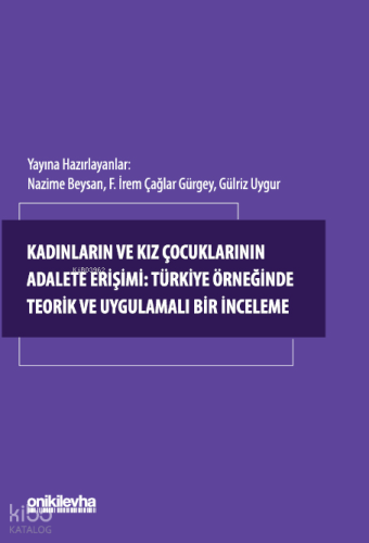 Kadınların ve Kız Çocuklarının Adalete Erişimi: Türkiye Örneğinde Teorik ve Uygulamalı Bir İnceleme