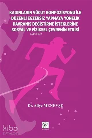 Kadınların Vücut Kompozisyonu ile Düzenli Egzersiz Yapmaya Yönelik Davranış Değiştirme İsteklerine Sosyal ve Fiziksel Çevrenin Etkisi