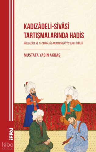 Kadızâdeli-Sivâsî Tartışmalarında Hadis;Mollazâde ve Et-Tarîkatü’l-Muh