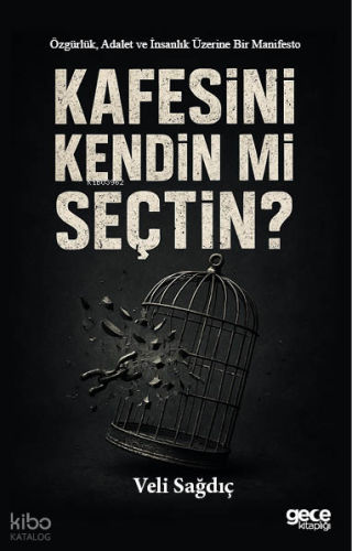 Kafesini Kendin mi Seçtin; Özgürlük, Adalet ve İnsanlık Üzerine Bir Manifesto