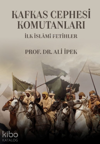 Kafkas Cephesi Komutanları - İlk İslâmi Fetihler