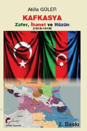 Kafkasya Zafer, İhanet ve Hüzün 1918 - 1919 - Kitapiks.com