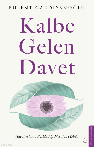 Kalbe Gelen Davet;Hayatın Sana Fısıldadığı Mesajları Dinle