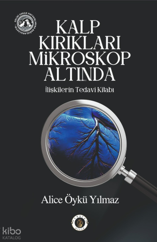 Kalp Kırıkları Mikroskop Altında;İlişkilerin Tedavi Kitabı
