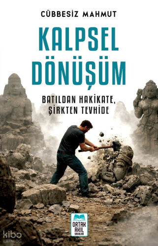 Kalpsel Dönüşüm;Batıldan Hakikate, Şirkten Tevhide