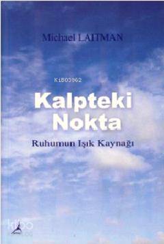 Kalpteki Nokta; Ruhumun Işık Kaynağı