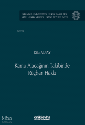 Kamu Alacağının Takibinde Rüçhan Hakkı İstanbul Üniversitesi Hukuk Fakültesi Mali Hukuk Yüksek Lisans Tezleri Dizisi No: 8
