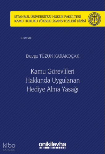 Kamu Görevlileri Hakkında Uygulanan Hediye Alma Yasağı ;İstanbul Üniversitesi Hukuk Fakültesi Kamu Hukuku Yüksek Lisans Tezleri Dizisi No: 12