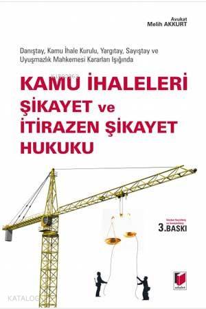 Kamu İhaleleri Şikayet ve İtirazen Şikayet Hukuku Danıştay, Kamu İhale Kurulu, Yargıtay, Sayıştay ve Uyuşmazlık Mahkemesi Kararları Işığında