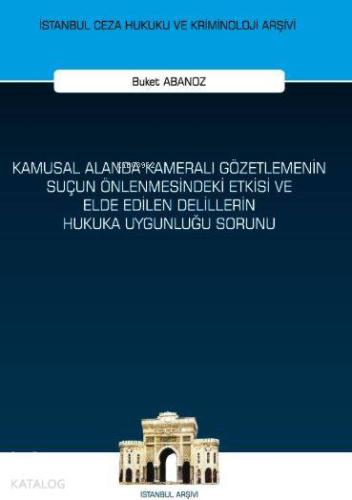 Kamusal Alanda Kameralı Gözetlemenin Suçun Önlenmesindeki Etkisi ve Elde Edilen Delillerin Hukuka Uy