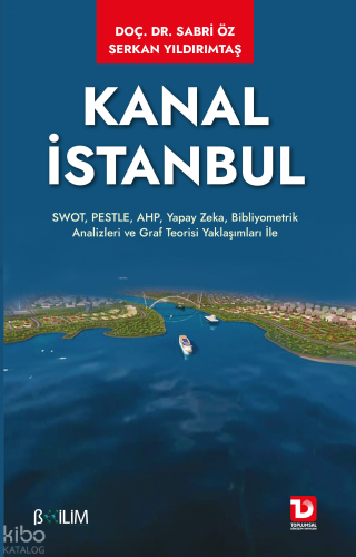 Kanal İstanbul;SWOT, PESTLE, AHP, Yapay Zeka, Bibliyometrik Analizleri