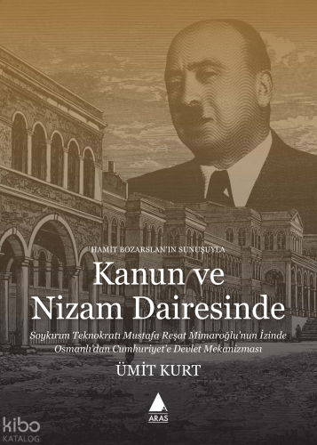 Kanun Ve Nizam Dairesinde;Soykırım Teknokratı Mustafa Reşat Mimaroğlu’nun İzinde Osmanlı’dan Cumhuriyet’e Devlet Mekanizması