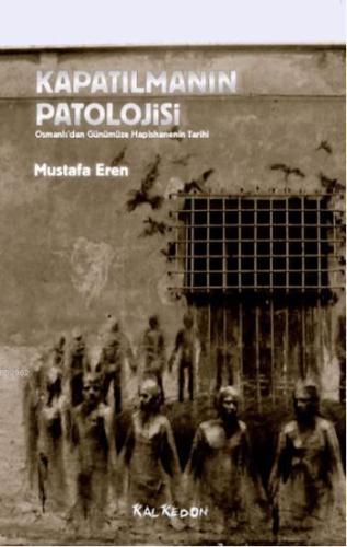 Kapatılmanın Patolojisi; Osmanlıdan Günümüze Hapishanenin Tarihi - Kit