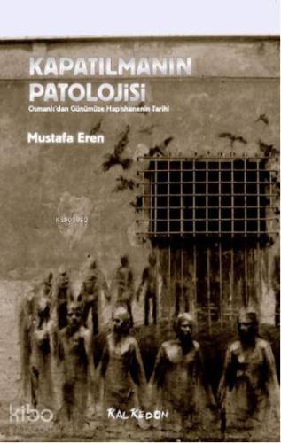 Kapatılmanın Patolojisi; Osmanlıdan Günümüze Hapishanenin Tarihi