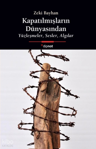 Kapatılmışların Dünyasından ;Yüzleşmeler, Sesler, Algılar