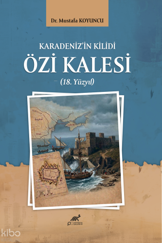 Karadeniz'in Kilidi Özi Kalesi (18. Yüzyıl)