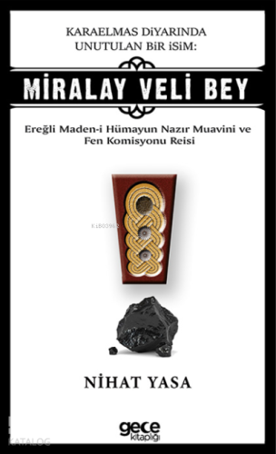 Karaelmas Diyarında Unutulan Bir İsim: Miralay Veli Bey ;Ereğli Maden-i Hümayun Nazır Muavini ve Fen Komisyonu Reisi