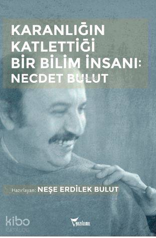 Karanlığın Katlettiği Bir Bilim İnsanı: Necdet Bulut