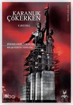 Karanlık Çökerken; Bürokrasini Yükselişi Bolşevizmin Yenilgisi