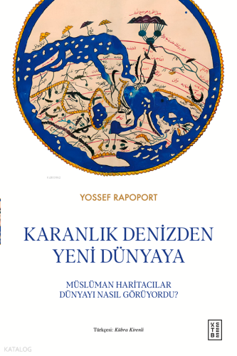 Karanlık Denizden Yeni Dünyaya (Ciltli);Müslüman Haritacılar Dünyayı Nasıl Görüyordu?