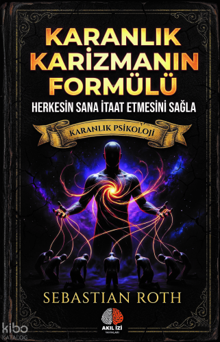 Karanlık Karizmanın Formülü;Herkesin Sana İtaat Etmesini Sağla