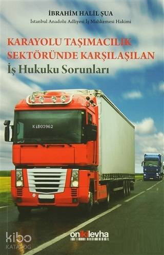 Karayolu Taşımacılık Sektöründe Karşılaşılan  İş Hukuku Sorunları