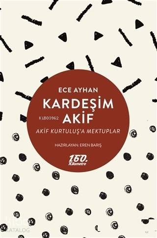 Kardeşim Akif; Akif Kurtuluş'a Mektuplar