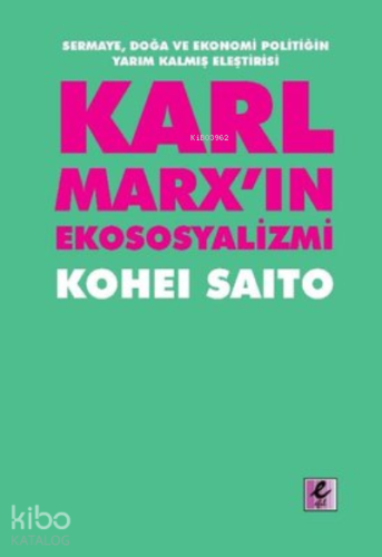 Karl Marxın Ekososyalizmi - Sermaye Doğa Ve Ekonomi Politiğin Yarım Kalmış Eleştirisi