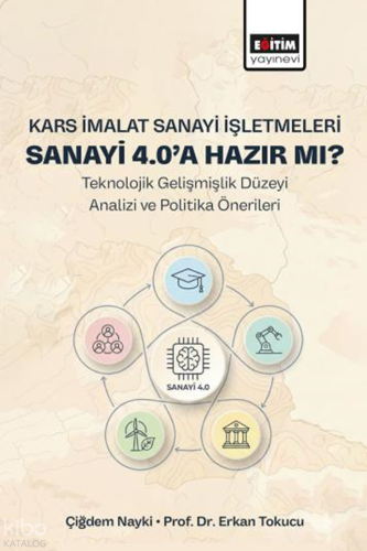 Kars İmalat Sanayi İşletmeleri Sanayi 4.0’a Hazır Mı? ;Teknolojik Gelişmişlik Düzeyi Analizi ve Politika Önerileri
