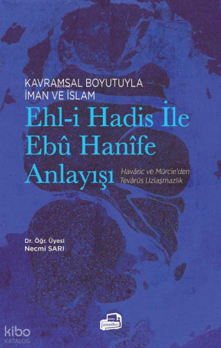 Kavramsal Boyutuyla İman ve İslam  - Ehl-i Hadis ile Ebu Hanife Anlayışı ;Havâric ve Mürcie'den Tevârüs Uzlaşmazlık
