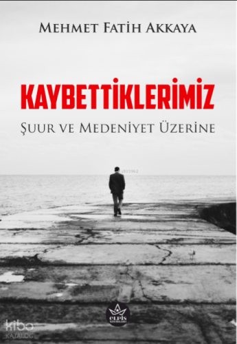 Kaybettiklerimiz;Şuur ve Medeniyet Üzerine