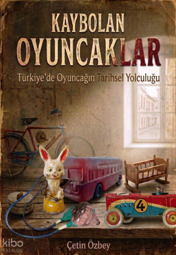 Kaybolan Oyuncaklar ;Türkiye’de Oyuncağın Tarihsel Yolculuğu