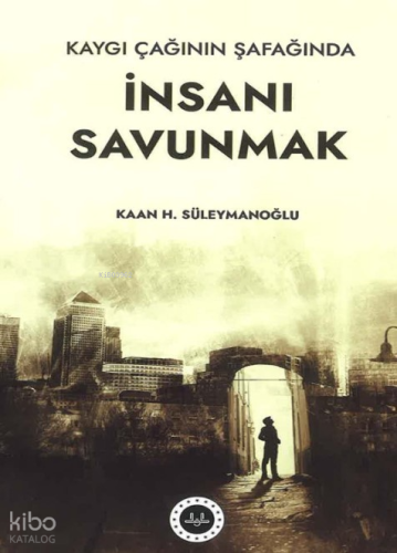 Kaygı Çağının Şafağında İnsanı Savunmak