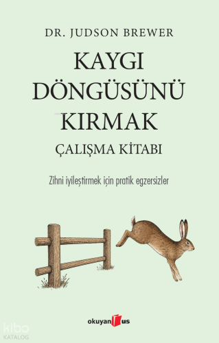 Kaygı Döngüsünü Kırmak - Çalışma Kitabı;Zihni İyileştirmek için Pratik