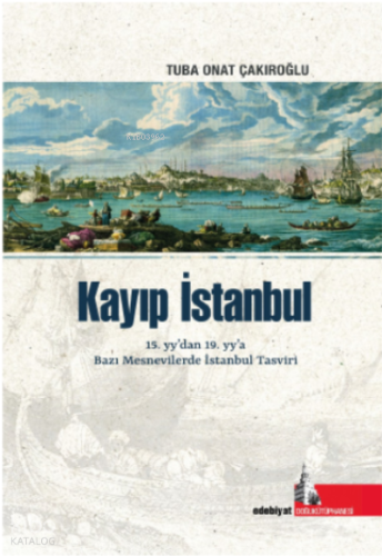 Kayıp İstanbul;15.yy’dan, 19.yy’a Bazı Mesnevilerde İstanbul Tasviri