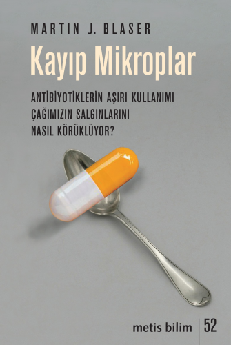 Kayıp Mikroplar - Antibiyotiklerin Aşırı Kullanımı Çağımızın Salgınlarını Nasıl Körüklüyor?;Antibiyotiklerin Aşırı Kullanımı Çağımızın Salgınlarını Nasıl Körüklüyor?