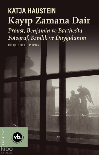 Kayıp Zamana Dair;Proust, Benjamın ve Barthes’ta Fotoğraf, Kimlik ve Duygulanım