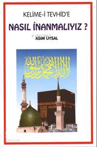 Kelime-i Tevhid'e Nasıl İnanmalıyız?