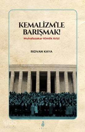 Kemalizmle Barışmak; Muhafazakar Kimlik Krizi - Kitapiks.com