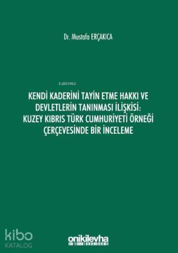 Kendi Kaderini Tayin Etme Hakkı ve Devletlerin Tanınması İlişkisi; Kuzey Kıbrıs Türk Cumhuriyeti Örneği Çerçevesinde Bir İnceleme