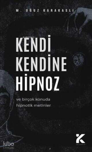 Kendi Kendine Hipnoz;Ve Bir Çok Konuda Hipnotik Metinler