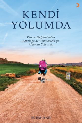 Kendi Yolumda;Pirene Dağları’ndan Santiago de Compostela’ya Uzanan Yolculuk