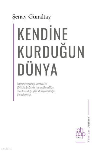 Kendine Kurduğun Dünya;İnsanın Kendisini Yaşanabilecek Büyük Üzüntülerden Koruyabilmesi İçin Önce Bulunduğu Yere Ait Olup Olmadığını Bilmesi Gerekir.