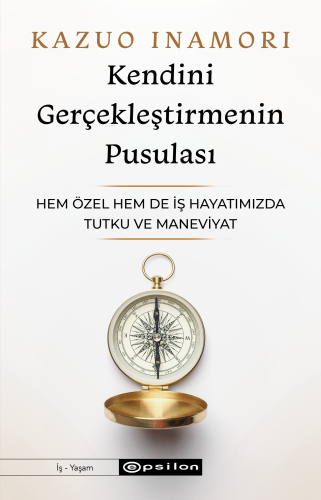 Kendini Gerçekleştirmenin Pusulası;Hem Özel Hem de İş Hayatımızda Tutku ve Maneviyat