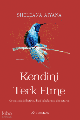 Kendini Terk Etme; Geçmişinizi İyileştirin, İlişki Kalıplarınızı Dönüştürün