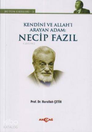 Kendini ve Allah'ı Arayan Adam: Necip Fazıl; Bütün Eserleri 3