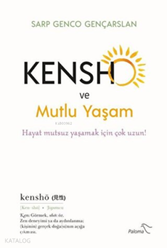 Kensho ve Mutlu Yaşam Hayat Mutsuz Yaşamak İçin Çok Uzun!