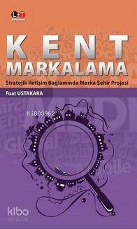 Kent Markalama; Stratejik İletişim Bağlamında Marka Şehir Projesi