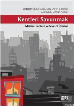 Kentleri Savunmak; Mekan, Toplum ve Siyaset Üzerine - Kitapiks.com