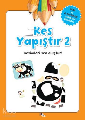 Kes Yapıştır 2 - Resimleri Sen Oluştur!; Zeka ve El Becerileri Geliştirme Etkinlikleri